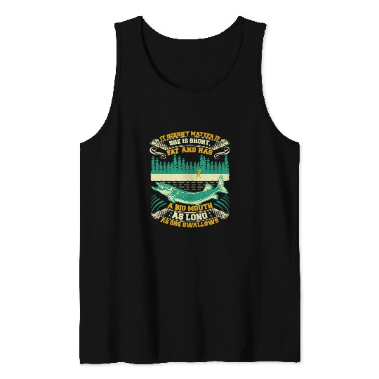 Fishing It Doesnt Matter If She Is Short Fat And Has A Big Mouth 167 Fisher Hook Fisher Tank Tops