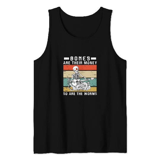 Skeletons Skulls Bones Are Their Money So Are The Worms Skeletons Retro 214 Skull Tank Tops