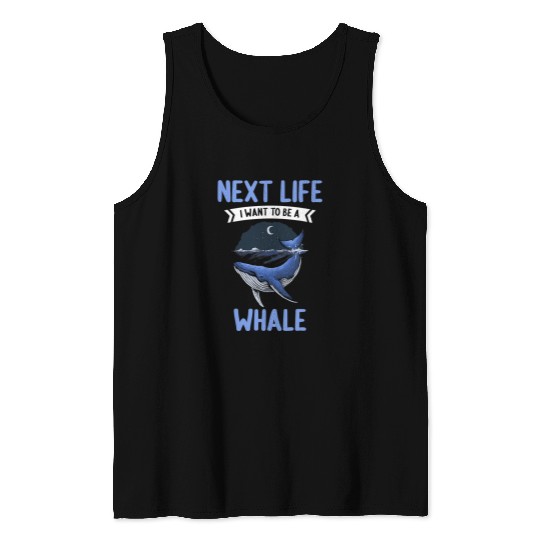 Whales Next Life i want to be a Whale Tank Tops