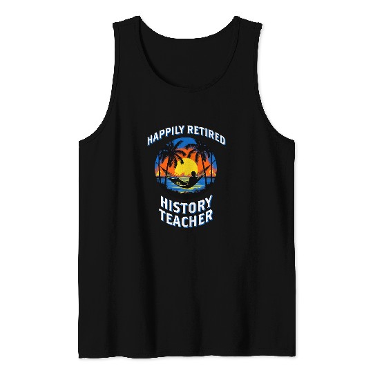 Happily Retired History Teacher Retirement Tank Tops