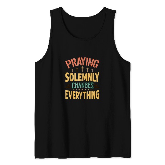 Praying Solemnly Changes Everything Religious Inspiration Tank Tops