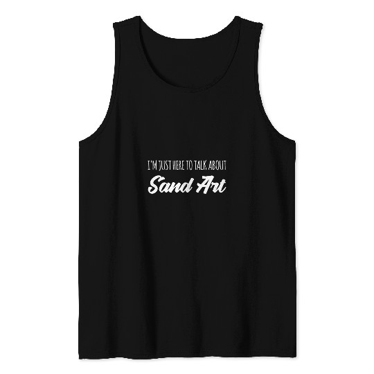 Funny Im Just Here To Talk About Sand Art Tank Tops