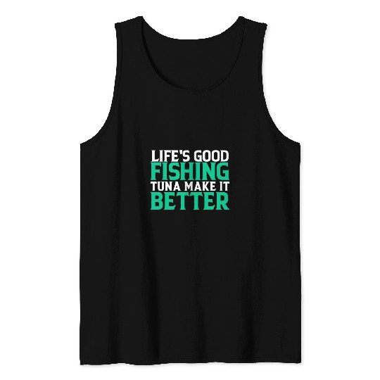 Fishing Lifes good fishing tuna make it better Fisher Fish Fishs Fisher Tank Tops