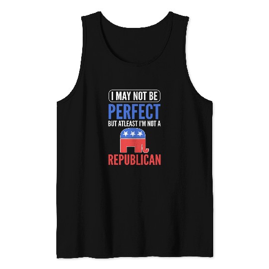 I may not be perfect but at least Im not a Republican Tank Tops