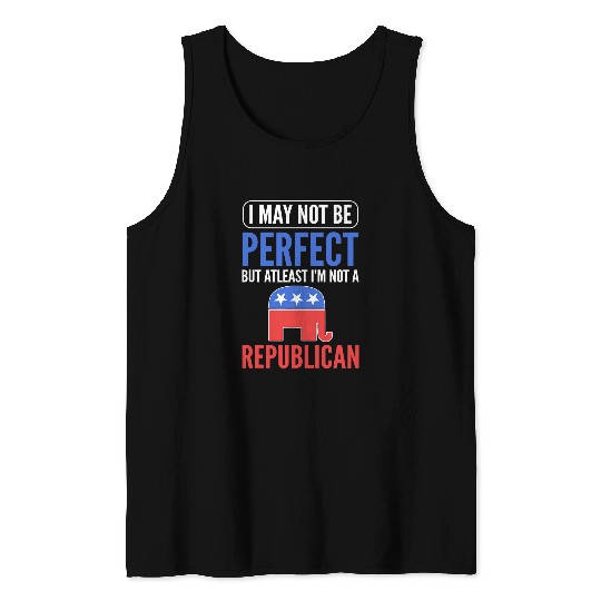 I may not be perfect but at least Im not a Republican Tank Tops