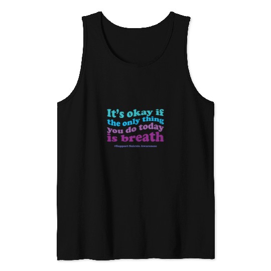 Its Okay If The Only Thing You Do Today Is Breath suicides 1 Tank Tops