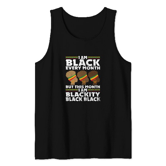 I Am Black Every Month But This Month I Am Blackity Black Tank Tops