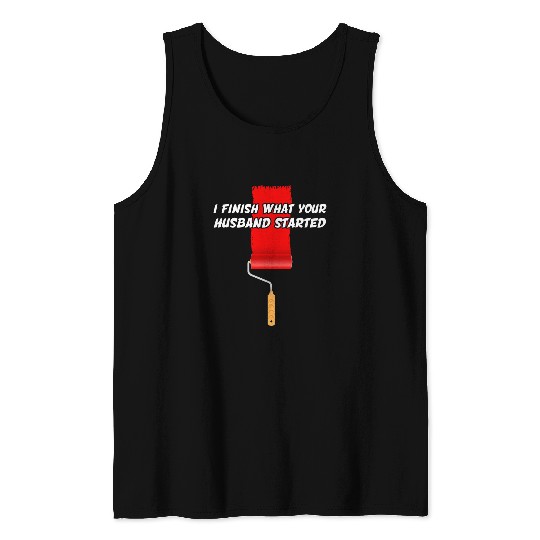 I finish what your Husband started Handyman Craftsman Tank Tops