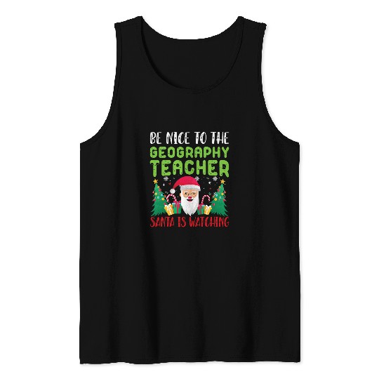 Be Nice to the Geography Teacher Santa is watching xmas Tank Tops