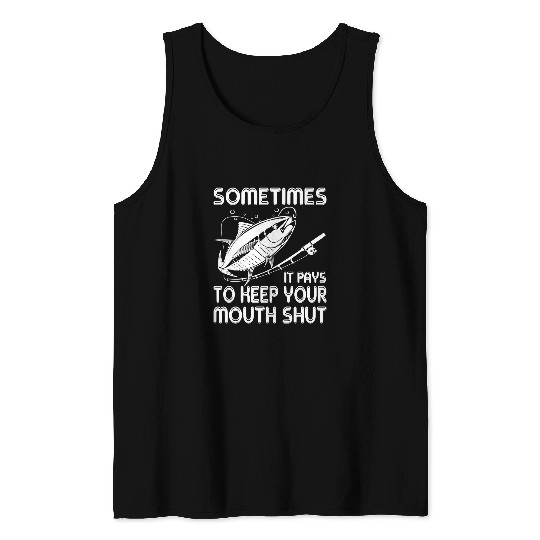 Fishing Sometimes it pays to keep your mouth shut funny 267 Fisher Hook Fisher Tank Tops