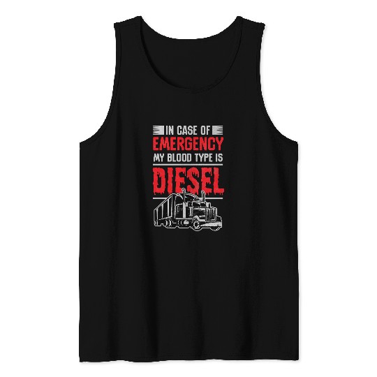 Truck Lover Trucker In Case Of Emergency Blood Is Diesel Truck DriverTee 297 Trucks Tank Tops