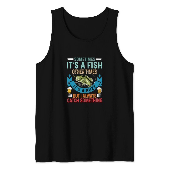 Sometimes Its A Fish Other Times Its A Buzz But I Always Cat Tank Tops