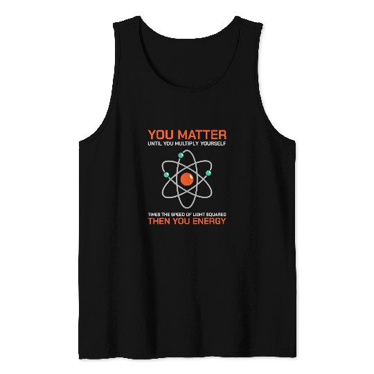 You Matter Until You Multiply Yourself Energy Science Tank Tops