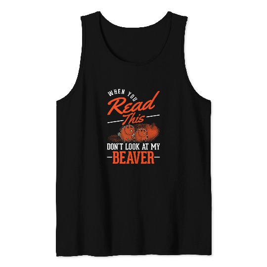 When you Read this Dont look at my Beavers 1 Tank Tops