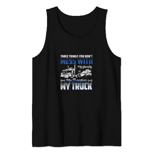 Three Things You Don t Mess With My Family My Truck Driver Tank Tops