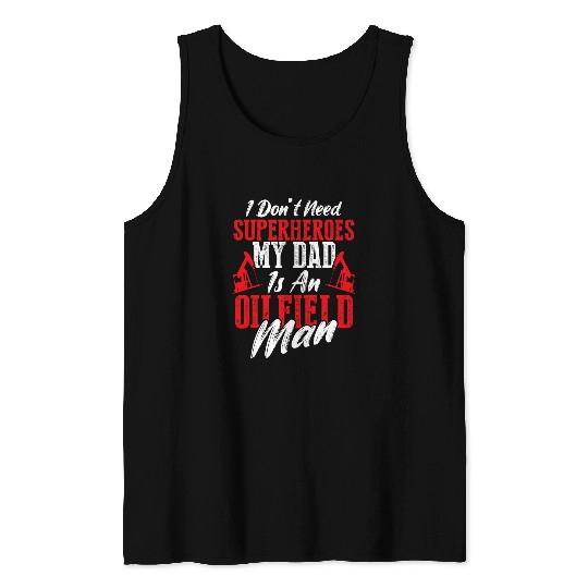 Dad is an Oilfield Man I dont need Superheroes Tank Tops