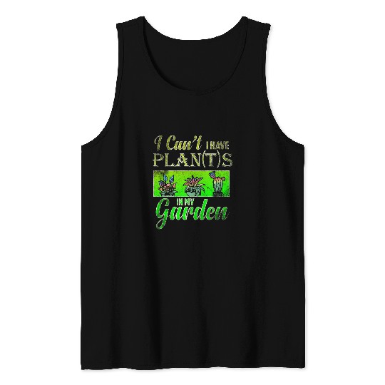 I Cant I have Plants in the Garden Funny Plan with Plants 10 Tank Tops