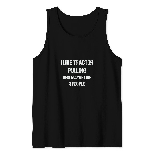 Tractor driving I Like Tractor Pulling And Maybe Like 3 People Farmer Tank Tops