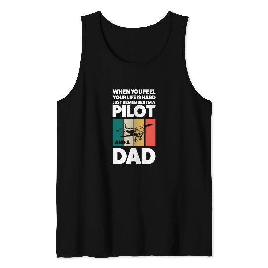Mens when you feel your life is remember pilot and dad pilots Tank Tops