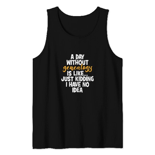Family History Ancestry Genealogy A Day Without Genealogy Tank Tops