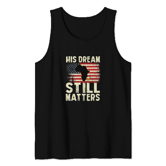 Black History His Dream Still Matters Martin Luther King Day 1 Tank Tops