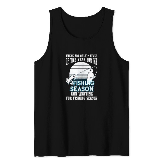 Fishing There are only 2 times of the year for me season 243 Fisher Hook Fisher Tank Tops