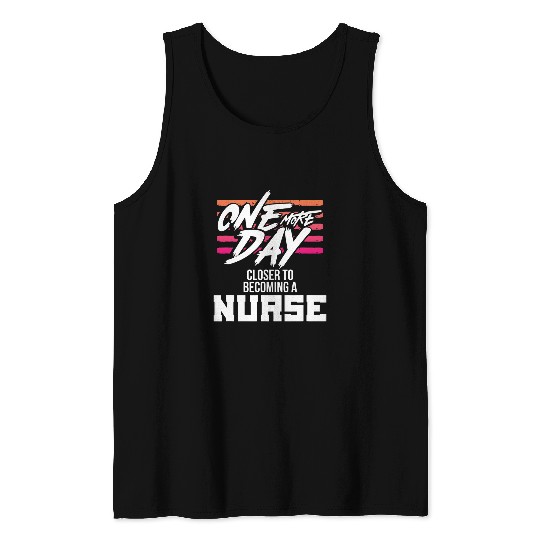 Nursing Student One More Day Closer Becoming a nurses Tank Tops