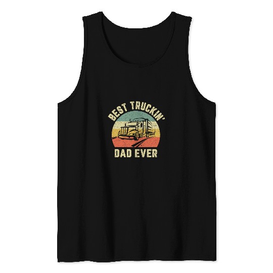 Truckin Dad Ever Truck Driver Semi Big Rig Trucker Gift Tank Tops