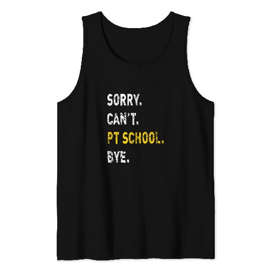 Sorry Cant Because PT School Bye Future Physical Therapist Tank Tops