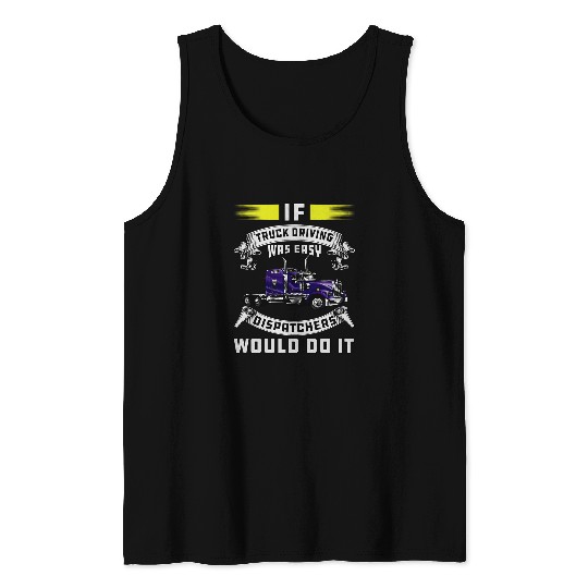 Big Rig Truck Driver If Truck Driving Was Easy Trucker Tank Tops