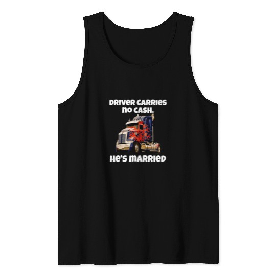 Big Rig Trucker Driver Carries No Cash Hes Married Tank Tops