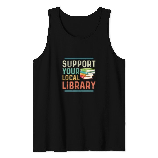 support your local library library lover student teacher Tank Tops