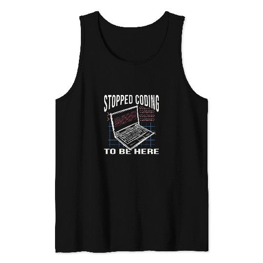 Stopped Coding To Be Here Computer Scientist Computer Nerd Coder Tank Tops