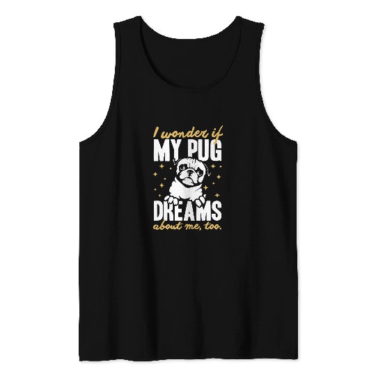 Pug Lover I Wonder If My Pug Dreams About Me Too Apparel Pugs Dog Tank Tops