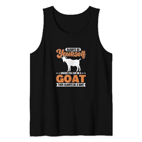 Goats Lover Always Be Yourself Unless You Can Be A Goat Tank Tops