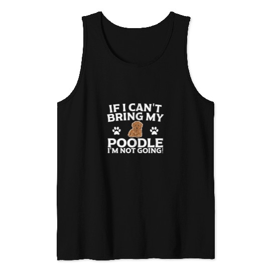 Poodles If I Cant Bring My Poodle Im Not Going Design Poodle dog Tank Tops