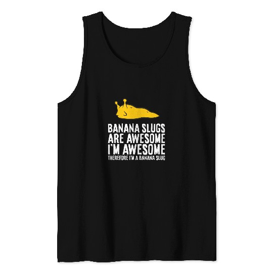 Banana Slugs Are Awesome Therefore Im a Banana Slug Tank Tops