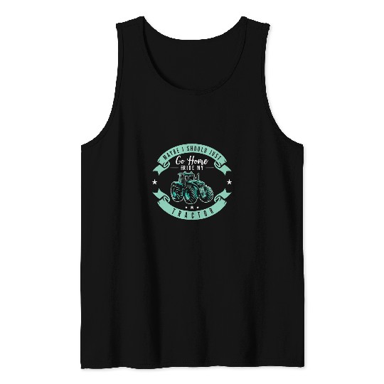 Tractor driving Go homes And Ride My Tractor Farmer Tractor Tractors Farming Tank Tops