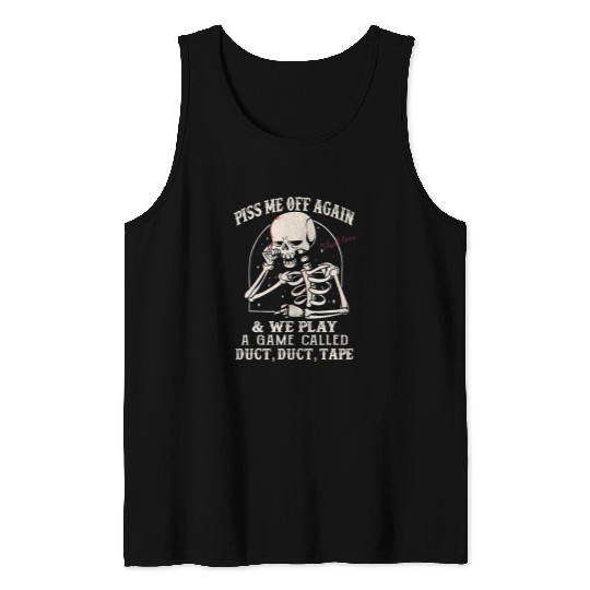 Skeletons Skulls Piss Me Off Again And We Play A Game Called Duct Tape Skull Tank Tops