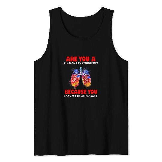 Are You A Pulmonary Embolism Because You Take My Breath Away Tank Tops
