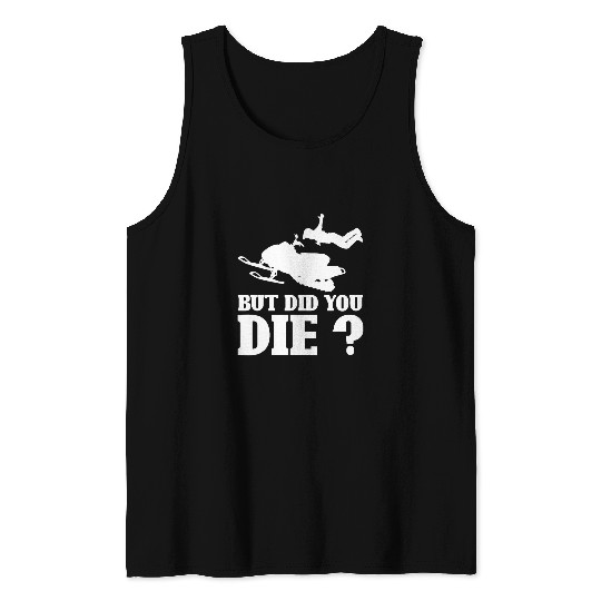 But Did You Die Funny Snowmobiling Snowmobile Rider Gifts Tank Tops