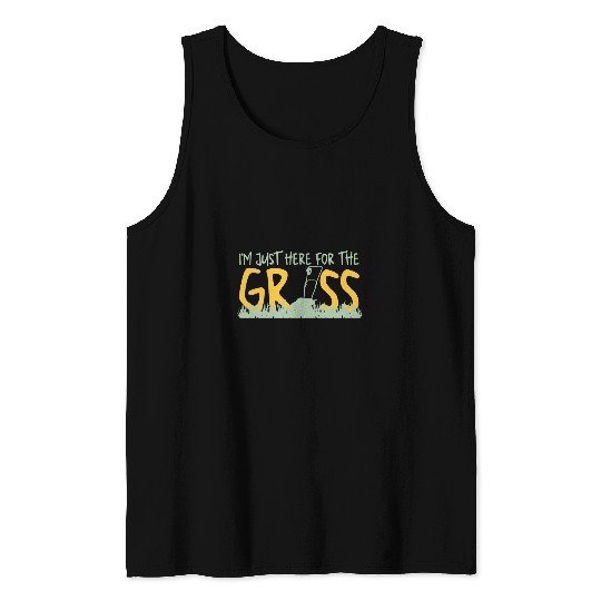 Funny Lawn Mowing Im Just Here For The Grass Tank Tops