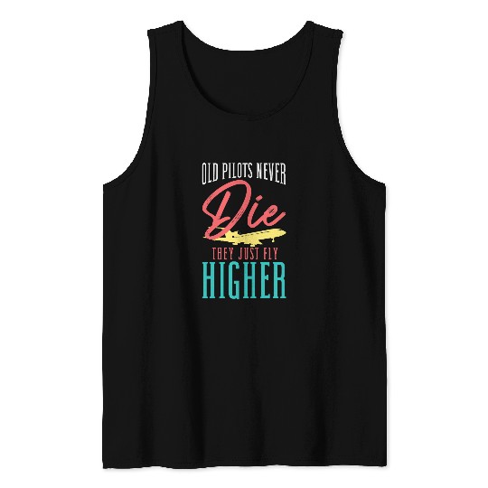 Old Pilots Never Die They Just Fly Higher Pilot Aviation Tank Tops