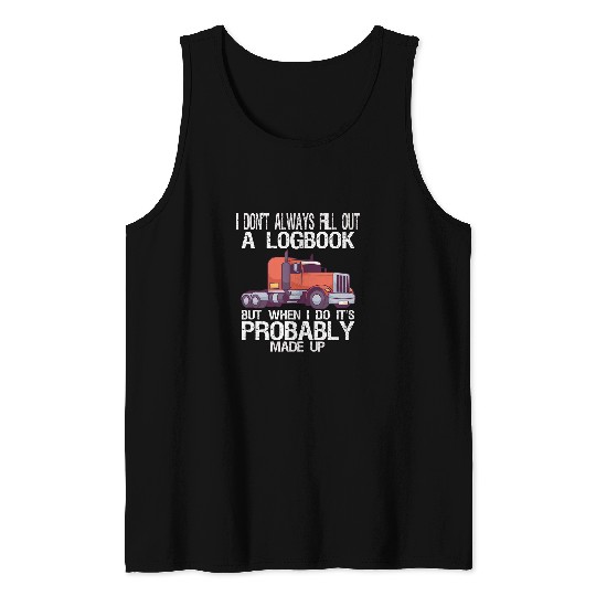 Big Rig Trucker I Dont Always Fill Out A Logbook Truckers Tank Tops