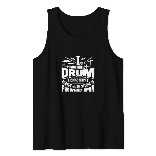 Drums Drummer I Drum Because Hitting People With Sticks Is Frowned Upon Drums Tank Tops