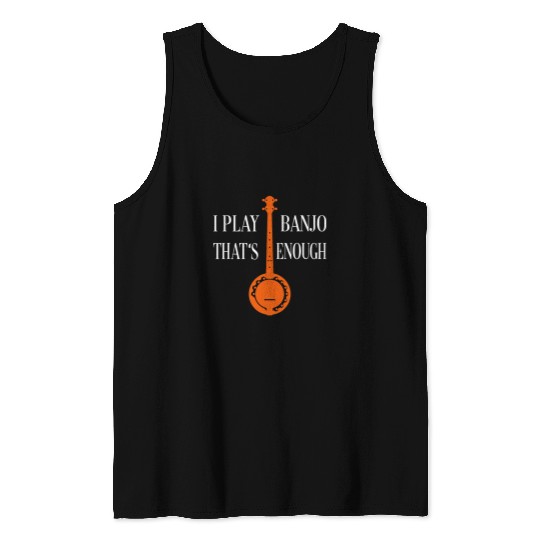 Funny Banjo I play banjo thats enough I love country music 1 Tank Tops