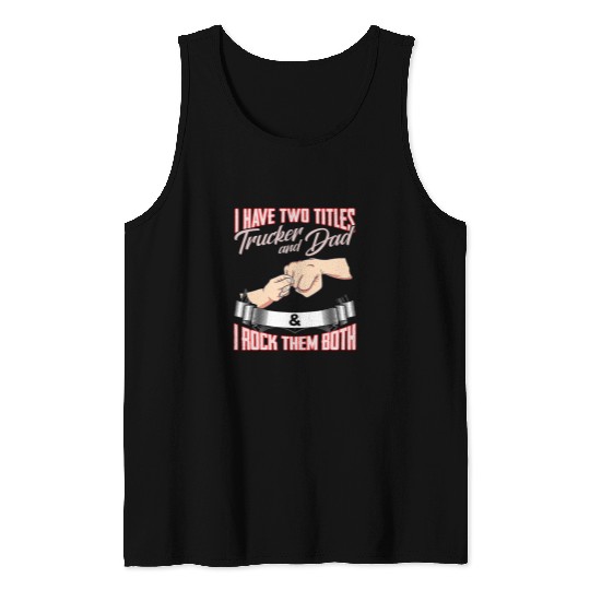 Big Rig Truck Trucker I Have Two Titles Trucker And Dad Tank Tops