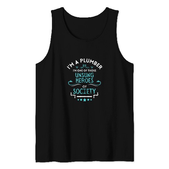 Im A Plumber Unsung Heros Of Society Plumber Plumbing Tank Tops