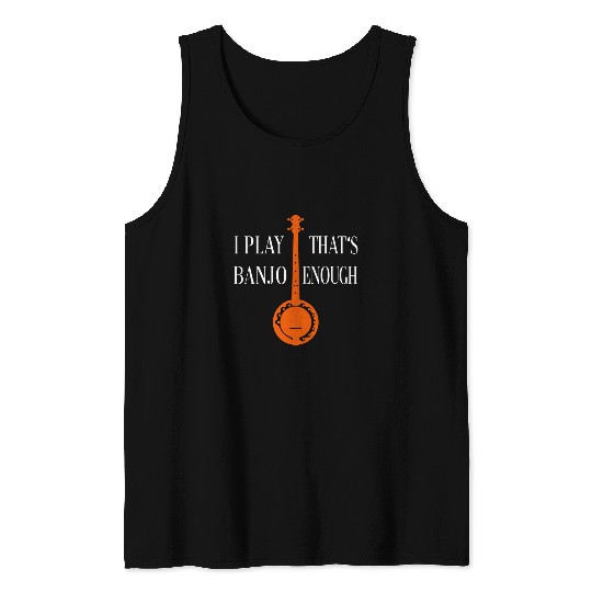 Funny Banjo I play banjo thats enough I love country music 1 Tank Tops