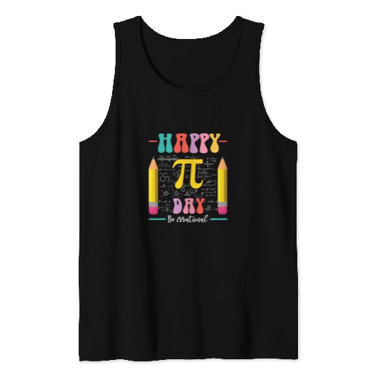 Happy Pi Day Be Irrational Math Holiday Mathematics Tank Tops